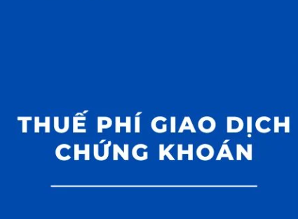 Các Loại Thuế Phí Trong Giao Dịch Chứng Khoán